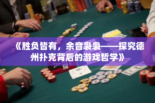 《胜负皆有，余音袅袅——探究德州扑克背后的游戏哲学》