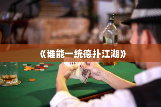 《谁能一统德扑江湖》