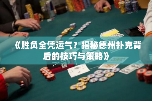《胜负全凭运气？揭秘德州扑克背后的技巧与策略》