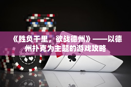《胜负千里，欲战德州》——以德州扑克为主题的游戏攻略