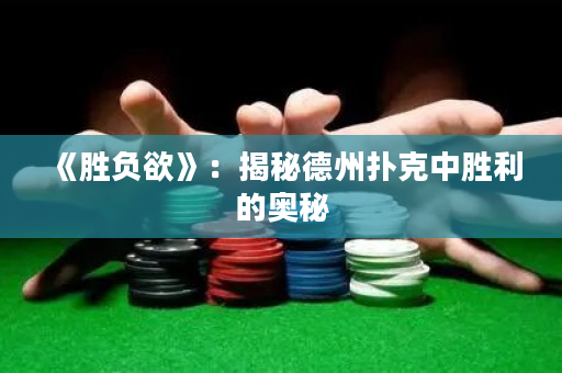 《胜负欲》：揭秘德州扑克中胜利的奥秘
