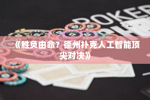 《胜负由命？德州扑克人工智能顶尖对决》