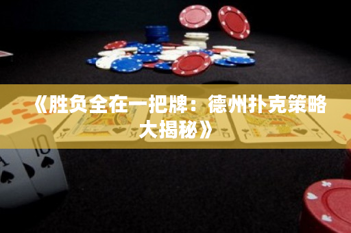 《胜负全在一把牌：德州扑克策略大揭秘》