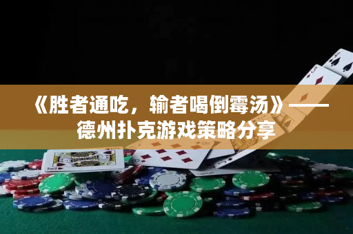 《胜者通吃，输者喝倒霉汤》——德州扑克游戏策略分享