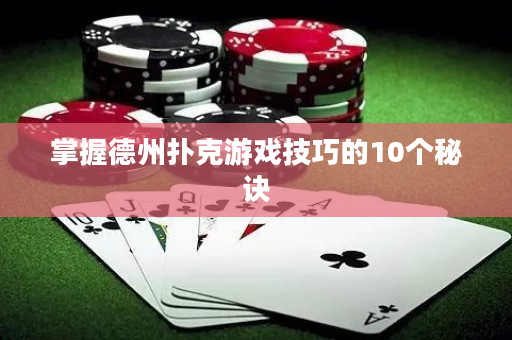 掌握德州扑克游戏技巧的10个秘诀