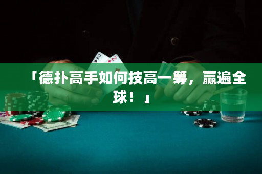 「德扑高手如何技高一筹，赢遍全球！」