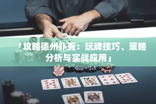 「攻略德州扑克：玩牌技巧、策略分析与实战应用」
