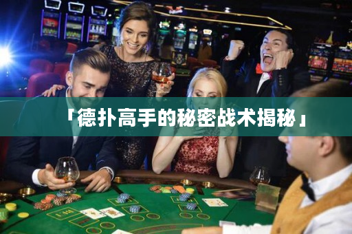 「德扑高手的秘密战术揭秘」