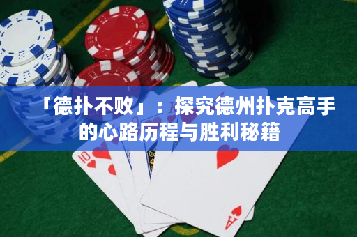 「德扑不败」：探究德州扑克高手的心路历程与胜利秘籍