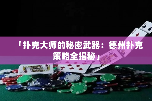 「扑克大师的秘密武器：德州扑克策略全揭秘」