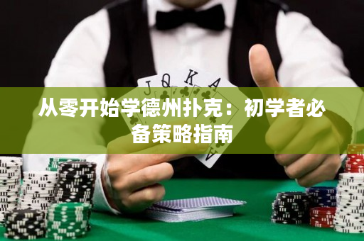 从零开始学德州扑克：初学者必备策略指南