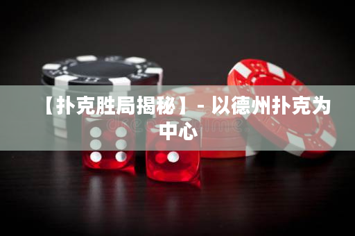 【扑克胜局揭秘】- 以德州扑克为中心
