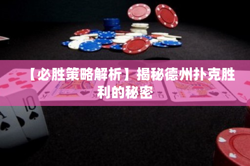 【必胜策略解析】揭秘德州扑克胜利的秘密