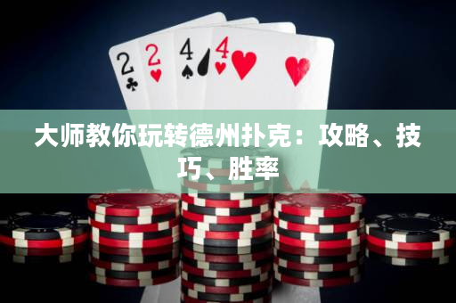 大师教你玩转德州扑克：攻略、技巧、胜率