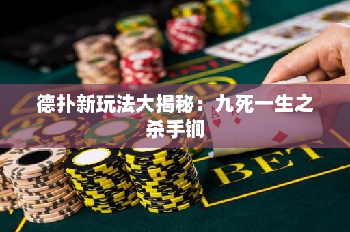 德扑新玩法大揭秘：九死一生之杀手锏