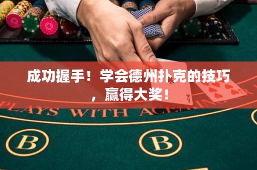 成功握手！学会德州扑克的技巧，赢得大奖！