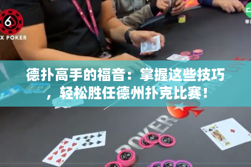 德扑高手的福音：掌握这些技巧，轻松胜任德州扑克比赛！