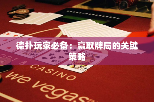 德扑玩家必备：赢取牌局的关键策略