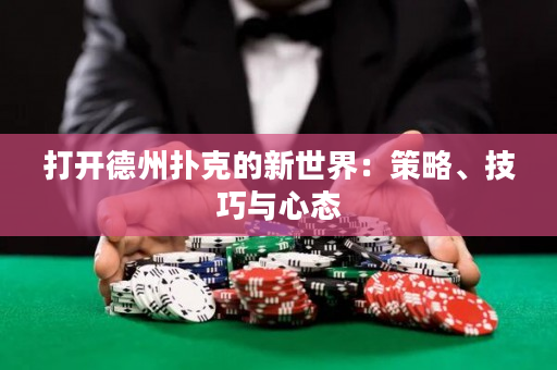 打开德州扑克的新世界：策略、技巧与心态