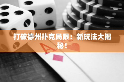 打破德州扑克局限：新玩法大揭秘！