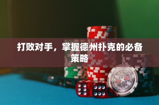 打败对手，掌握德州扑克的必备策略