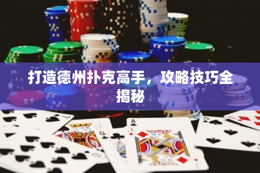 打造德州扑克高手，攻略技巧全揭秘
