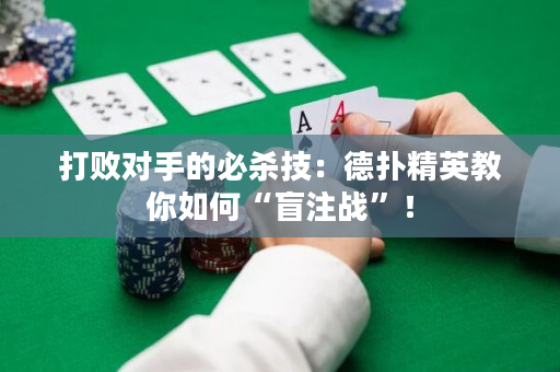 打败对手的必杀技：德扑精英教你如何“盲注战”！