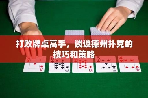 打败牌桌高手，谈谈德州扑克的技巧和策略