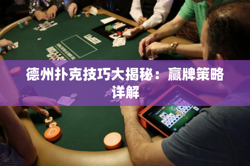 德州扑克技巧大揭秘：赢牌策略详解