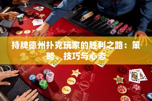 持牌德州扑克玩家的胜利之路：策略、技巧与心态