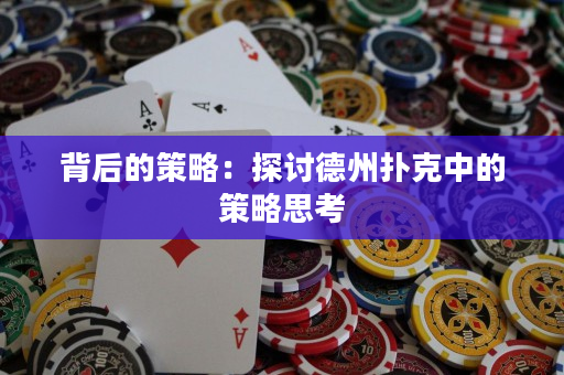 背后的策略：探讨德州扑克中的策略思考