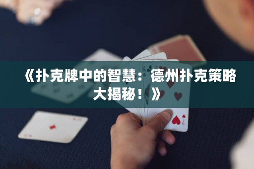 《扑克牌中的智慧：德州扑克策略大揭秘！》