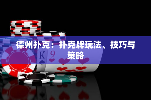 德州扑克：扑克牌玩法、技巧与策略
