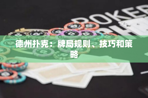 德州扑克：牌局规则、技巧和策略