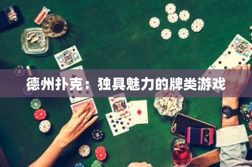 德州扑克：独具魅力的牌类游戏