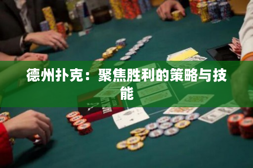 德州扑克：聚焦胜利的策略与技能