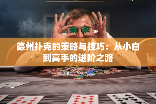 德州扑克的策略与技巧：从小白到高手的进阶之路