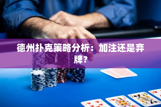 德州扑克策略分析：加注还是弃牌？