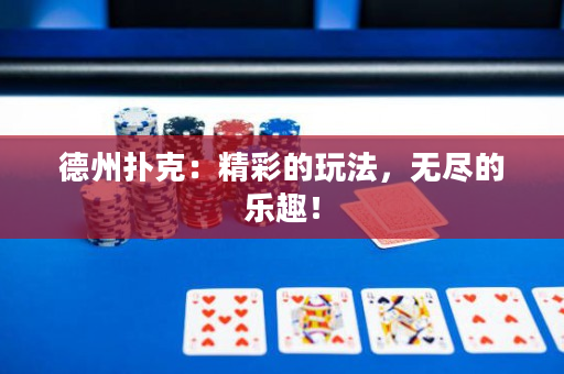 德州扑克：精彩的玩法，无尽的乐趣！