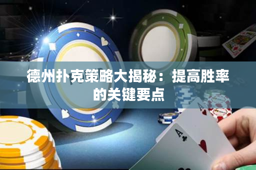 德州扑克策略大揭秘：提高胜率的关键要点