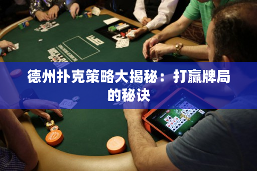德州扑克策略大揭秘：打赢牌局的秘诀