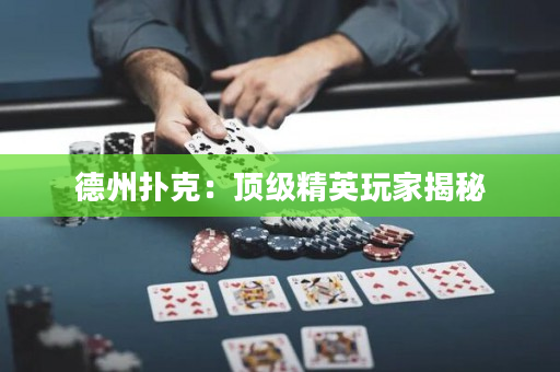 德州扑克：顶级精英玩家揭秘
