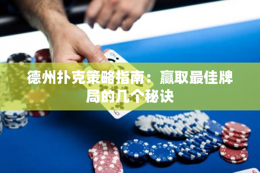 德州扑克策略指南：赢取最佳牌局的几个秘诀