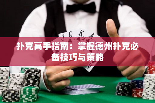 扑克高手指南：掌握德州扑克必备技巧与策略