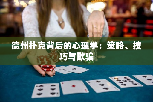 德州扑克背后的心理学：策略、技巧与欺骗