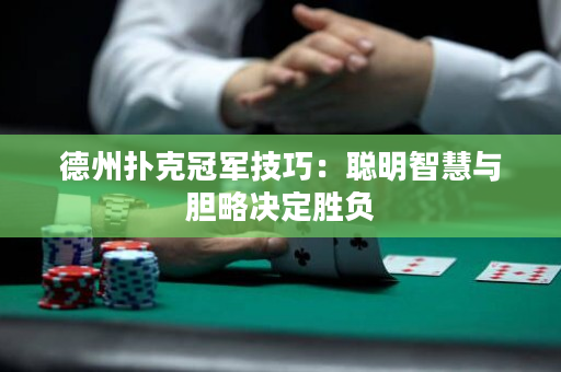德州扑克冠军技巧：聪明智慧与胆略决定胜负