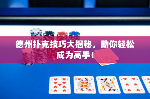 德州扑克技巧大揭秘，助你轻松成为高手！