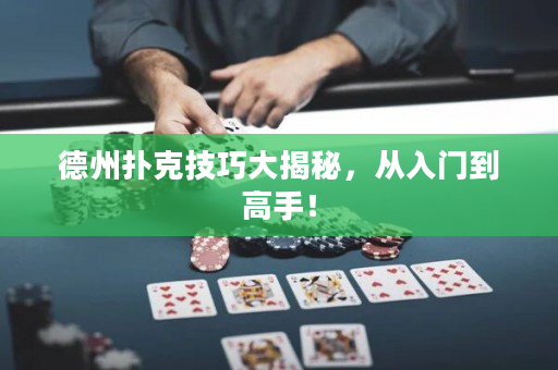 德州扑克技巧大揭秘，从入门到高手！
