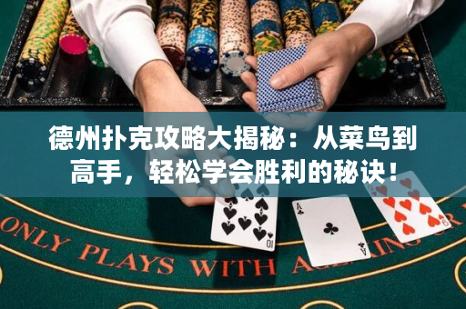 德州扑克攻略大揭秘：从菜鸟到高手，轻松学会胜利的秘诀！