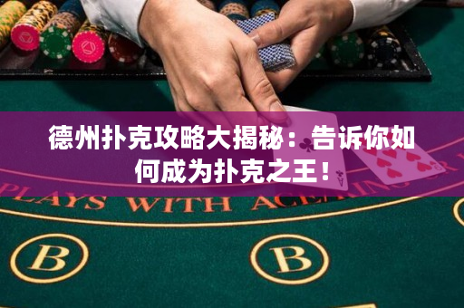 德州扑克攻略大揭秘：告诉你如何成为扑克之王！